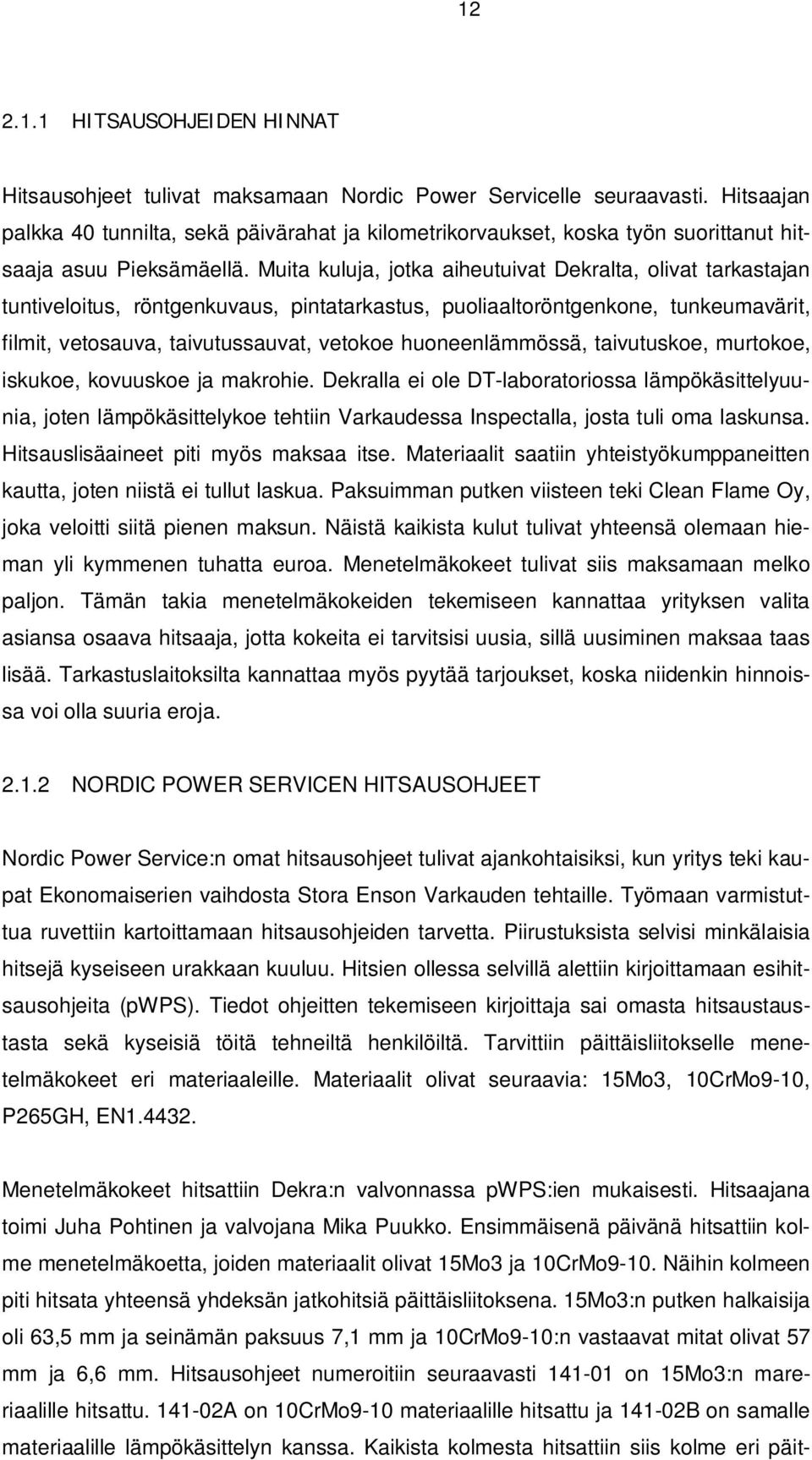 Muita kuluja, jotka aiheutuivat Dekralta, olivat tarkastajan tuntiveloitus, röntgenkuvaus, pintatarkastus, puoliaaltoröntgenkone, tunkeumavärit, filmit, vetosauva, taivutussauvat, vetokoe