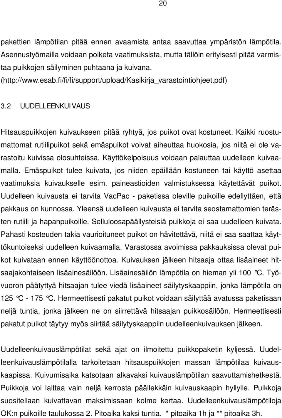 fi/fi/fi/support/upload/kasikirja_varastointiohjeet.pdf) 3.2 UUDELLEENKUIVAUS Hitsauspuikkojen kuivaukseen pitää ryhtyä, jos puikot ovat kostuneet.