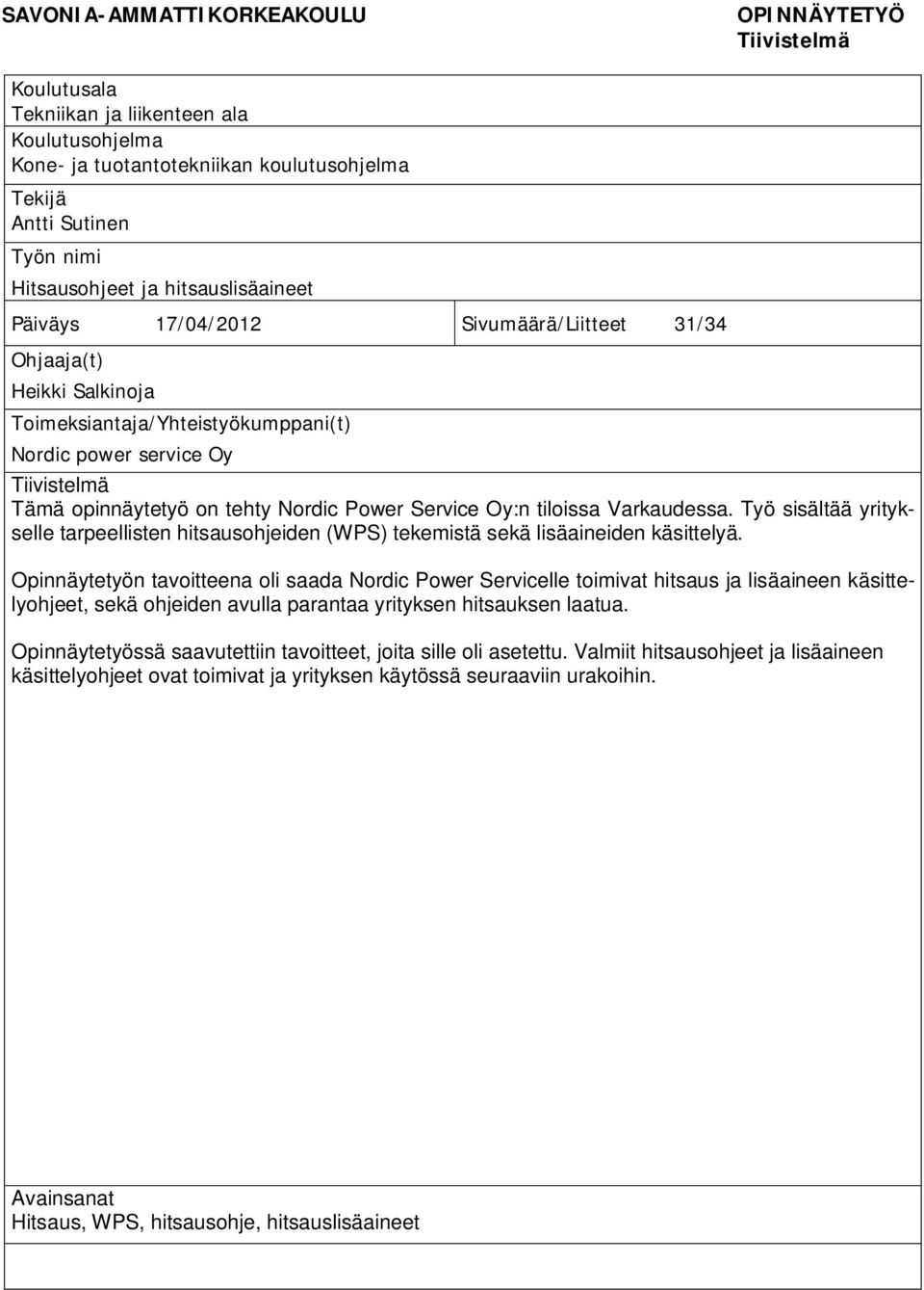 Power Service Oy:n tiloissa Varkaudessa. Työ sisältää yritykselle tarpeellisten hitsausohjeiden (WPS) tekemistä sekä lisäaineiden käsittelyä.