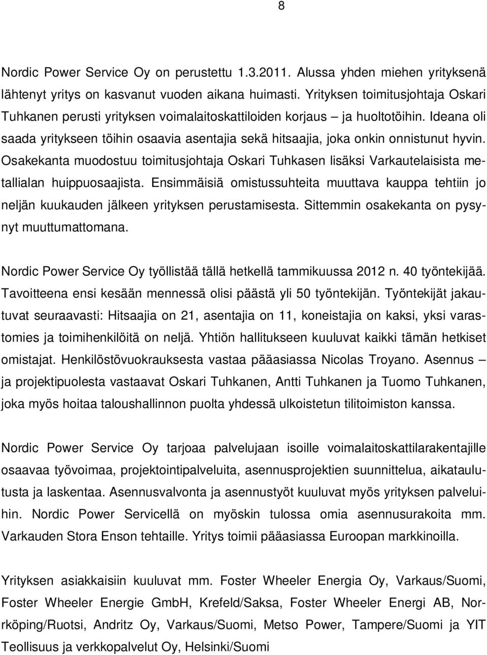 Ideana oli saada yritykseen töihin osaavia asentajia sekä hitsaajia, joka onkin onnistunut hyvin.