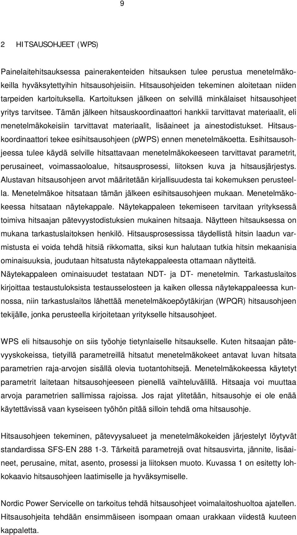 Tämän jälkeen hitsauskoordinaattori hankkii tarvittavat materiaalit, eli menetelmäkokeisiin tarvittavat materiaalit, lisäaineet ja ainestodistukset.