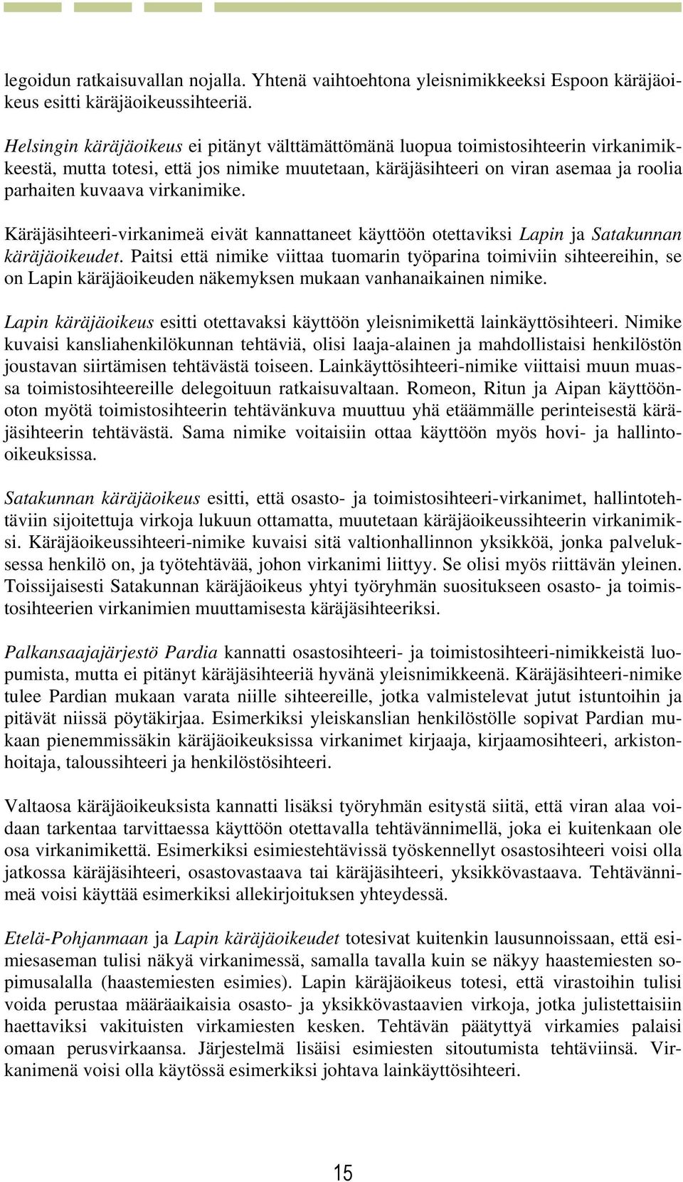 virkanimike. Käräjäsihteeri-virkanimeä eivät kannattaneet käyttöön otettaviksi Lapin ja Satakunnan käräjäoikeudet.