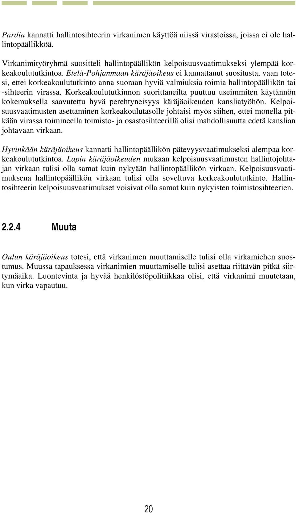 Etelä-Pohjanmaan käräjäoikeus ei kannattanut suositusta, vaan totesi, ettei korkeakoulututkinto anna suoraan hyviä valmiuksia toimia hallintopäällikön tai -sihteerin virassa.