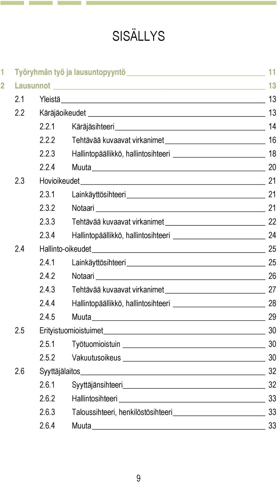 4.1 Lainkäyttösihteeri 25 2.4.2 Notaari 26 2.4.3 Tehtävää kuvaavat virkanimet 27 2.4.4 Hallintopäällikkö, hallintosihteeri 28 2.4.5 Muuta 29 2.5 Erityistuomioistuimet 30 2.5.1 Työtuomioistuin 30 2.