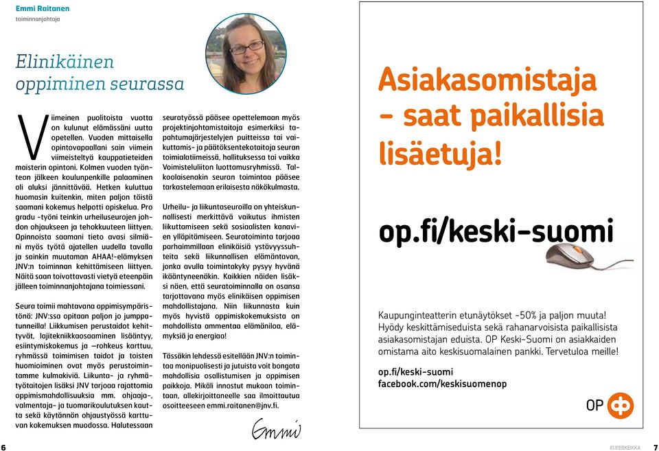 Hetken kuluttua huomasin kuitenkin, miten paljon töistä saamani kokemus helpotti opiskelua. Pro gradu -työni teinkin urheiluseurojen johdon ohjaukseen ja tehokkuuteen liittyen.