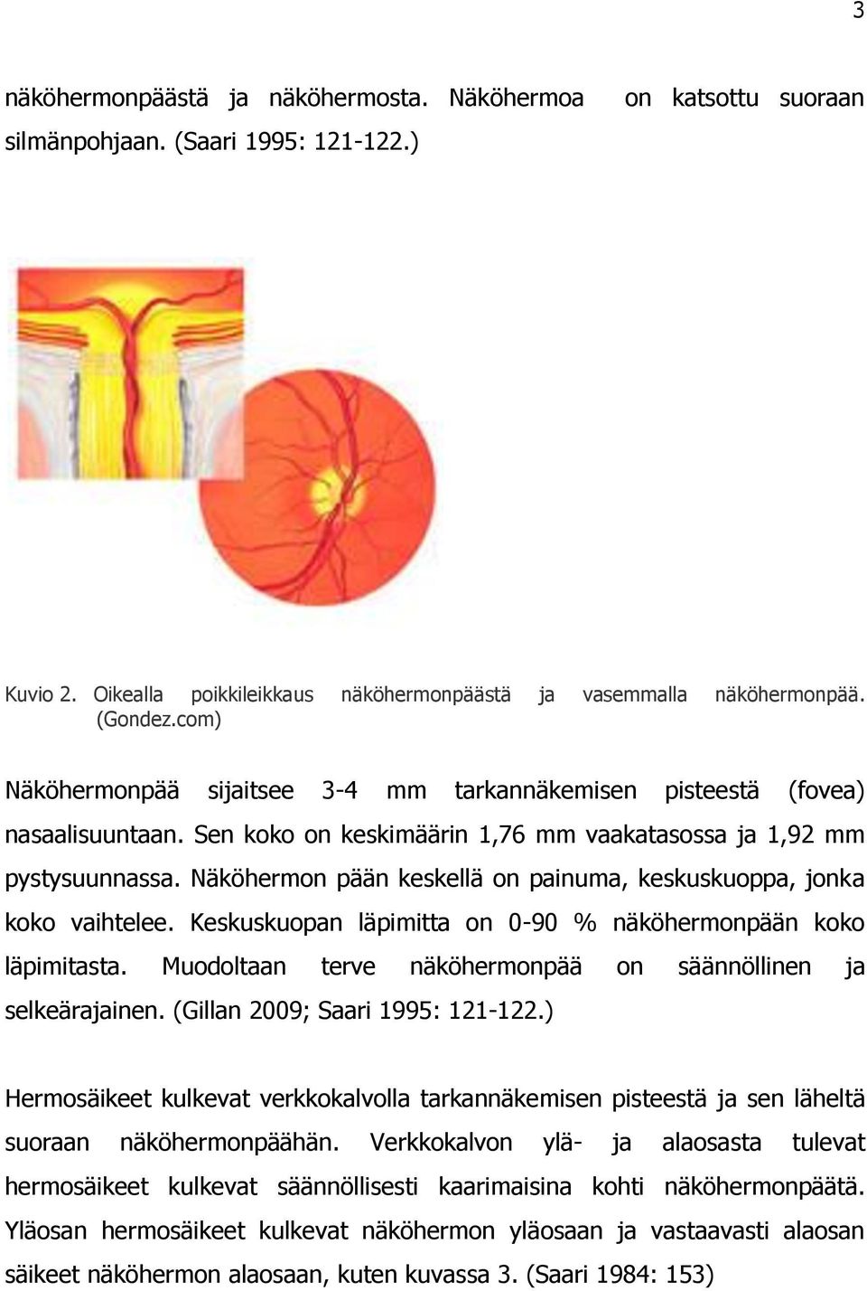 Näköhermon pään keskellä on painuma, keskuskuoppa, jonka koko vaihtelee. Keskuskuopan läpimitta on 0-90 % näköhermonpään koko läpimitasta.