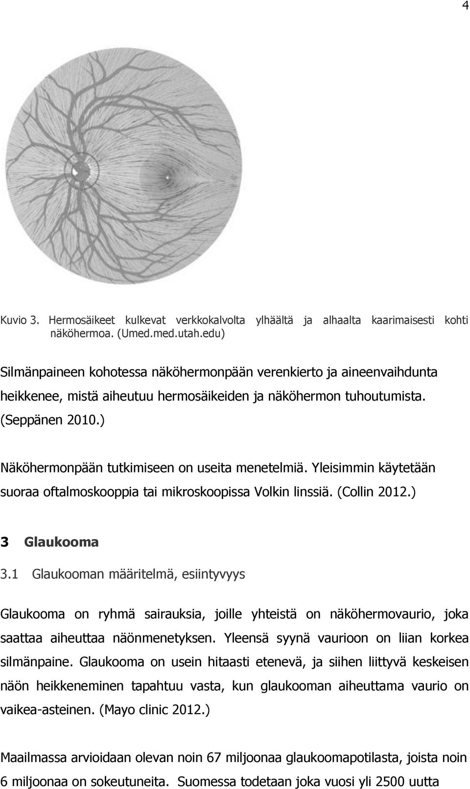 ) Näköhermonpään tutkimiseen on useita menetelmiä. Yleisimmin käytetään suoraa oftalmoskooppia tai mikroskoopissa Volkin linssiä. (Collin 2012.) 3 Glaukooma 3.