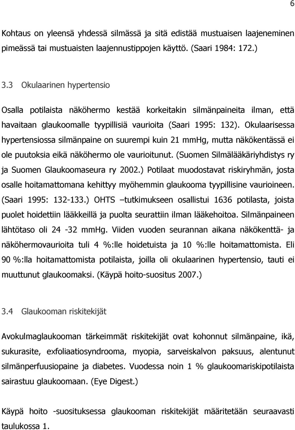 Okulaarisessa hypertensiossa silmänpaine on suurempi kuin 21 mmhg, mutta näkökentässä ei ole puutoksia eikä näköhermo ole vaurioitunut.