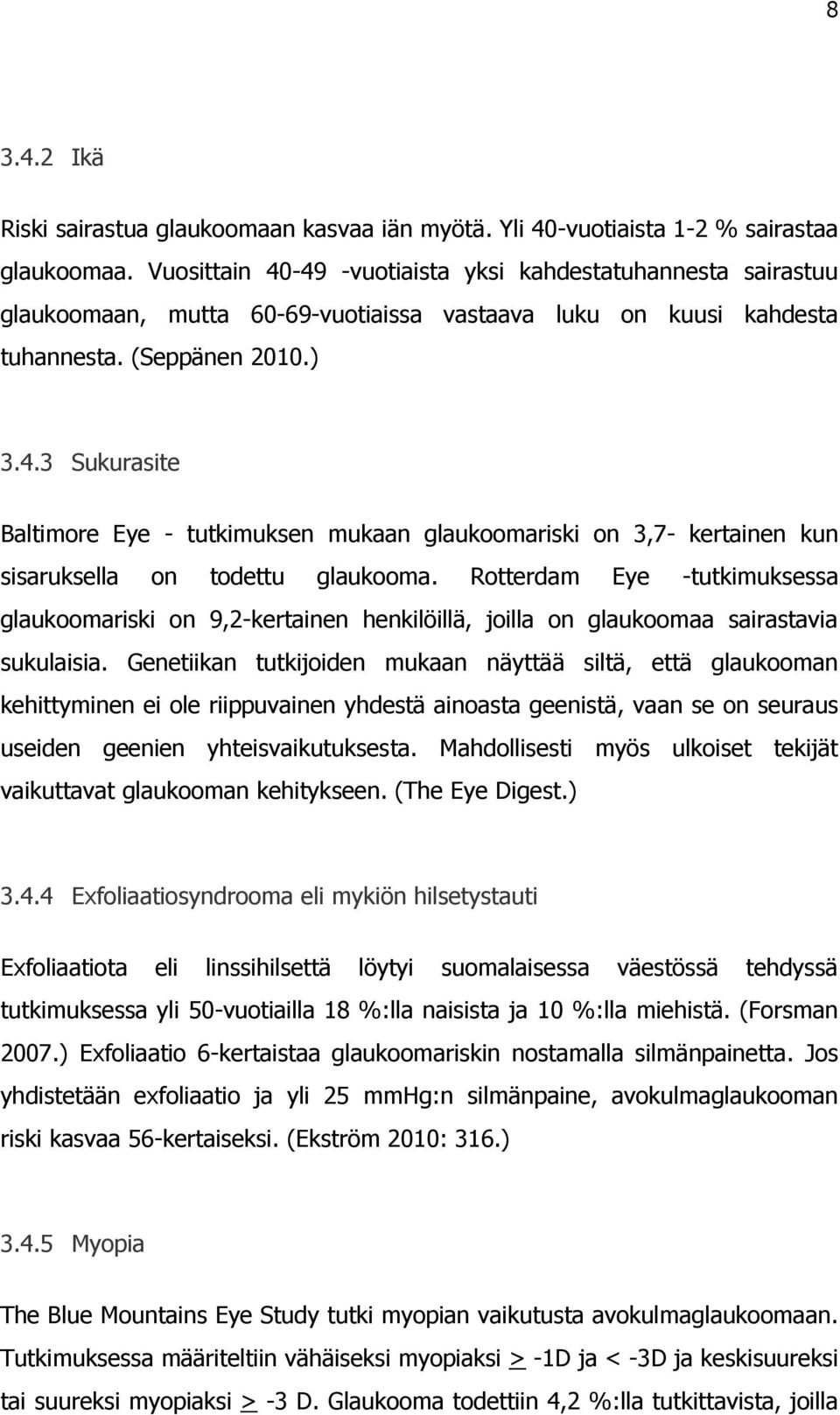 Rotterdam Eye -tutkimuksessa glaukoomariski on 9,2-kertainen henkilöillä, joilla on glaukoomaa sairastavia sukulaisia.