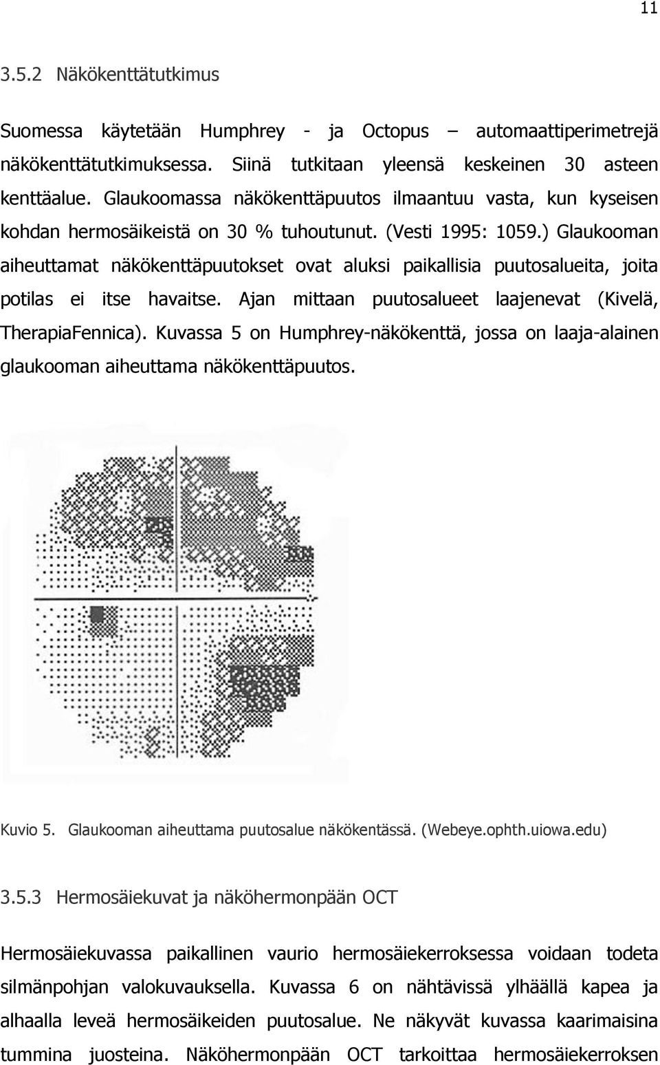 ) Glaukooman aiheuttamat näkökenttäpuutokset ovat aluksi paikallisia puutosalueita, joita potilas ei itse havaitse. Ajan mittaan puutosalueet laajenevat (Kivelä, TherapiaFennica).