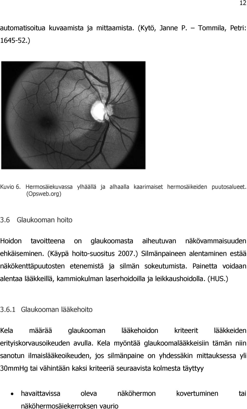 ) Silmänpaineen alentaminen estää näkökenttäpuutosten etenemistä ja silmän sokeutumista. Painetta voidaan alentaa lääkkeillä, kammiokulman laserhoidoilla ja leikkaushoidolla. (HUS.) 3.6.