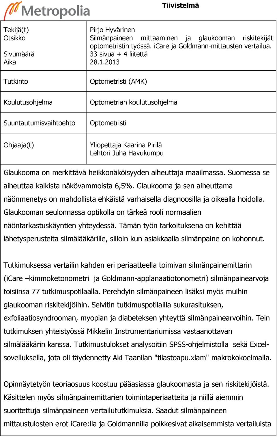 2013 Optometristi (AMK) Koulutusohjelma Optometrian koulutusohjelma Suuntautumisvaihtoehto Optometristi Ohjaaja(t) Yliopettaja Kaarina Pirilä Lehtori Juha Havukumpu Glaukooma on merkittävä