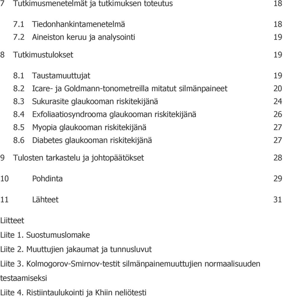 5 Myopia glaukooman riskitekijänä 27 8.6 Diabetes glaukooman riskitekijänä 27 9 Tulosten tarkastelu ja johtopäätökset 28 10 Pohdinta 29 11 Lähteet 31 Liitteet Liite 1.