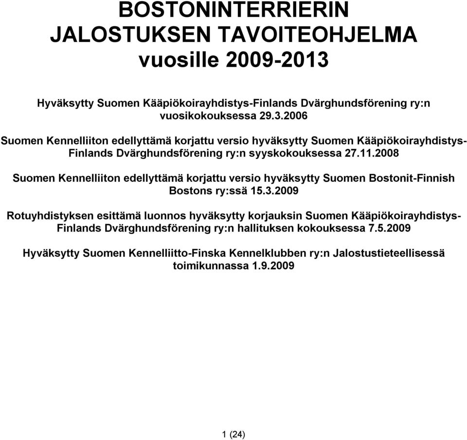 2006 Suomen Kennelliiton edellyttämä korjattu versio hyväksytty Suomen Kääpiökoirayhdistys Finlands Dvärghundsförening ry:n syyskokouksessa 27.11.