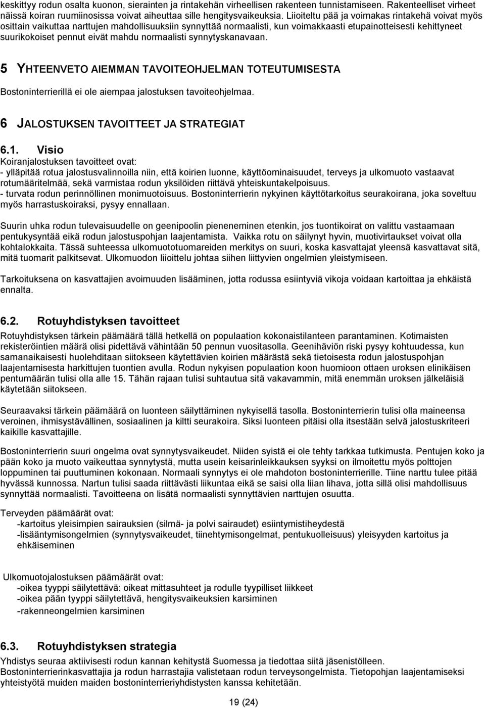 normaalisti synnytyskanavaan. 5 YHTEENVETO AIEMMAN TAVOITEOHJELMAN TOTEUTUMISESTA Bostoninterrierillä ei ole aiempaa jalostuksen tavoiteohjelmaa. 6 JALOSTUKSEN TAVOITTEET JA STRATEGIAT 6.1.