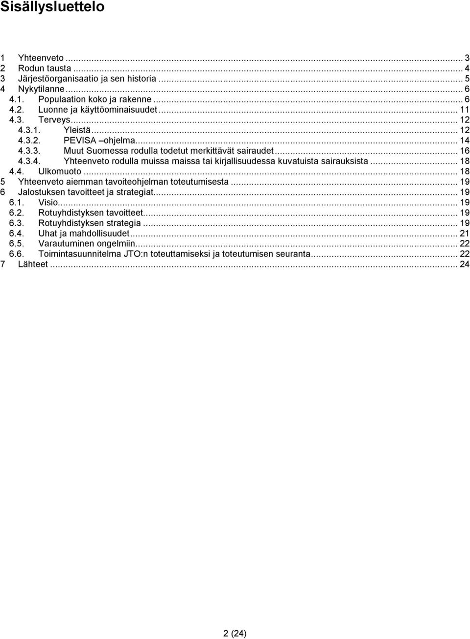 .. 18 4.4. Ulkomuoto... 18 5 Yhteenveto aiemman tavoiteohjelman toteutumisesta... 19 6 Jalostuksen tavoitteet ja strategiat... 19 6.1. Visio... 19 6.2. Rotuyhdistyksen tavoitteet... 19 6.3.