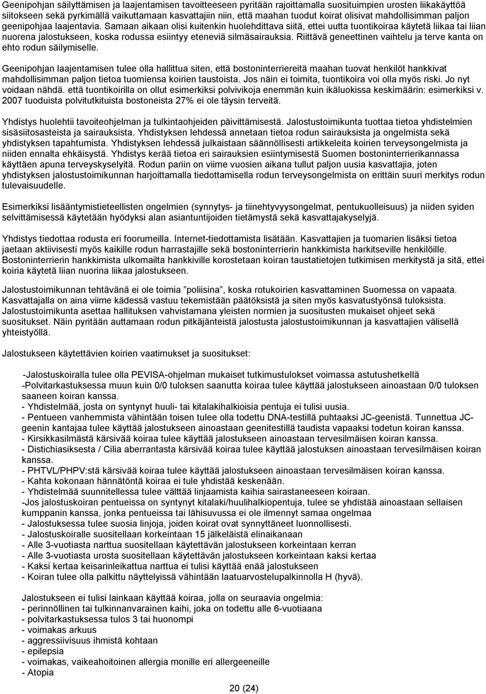 Samaan aikaan olisi kuitenkin huolehdittava siitä, ettei uutta tuontikoiraa käytetä liikaa tai liian nuorena jalostukseen, koska rodussa esiintyy eteneviä silmäsairauksia.