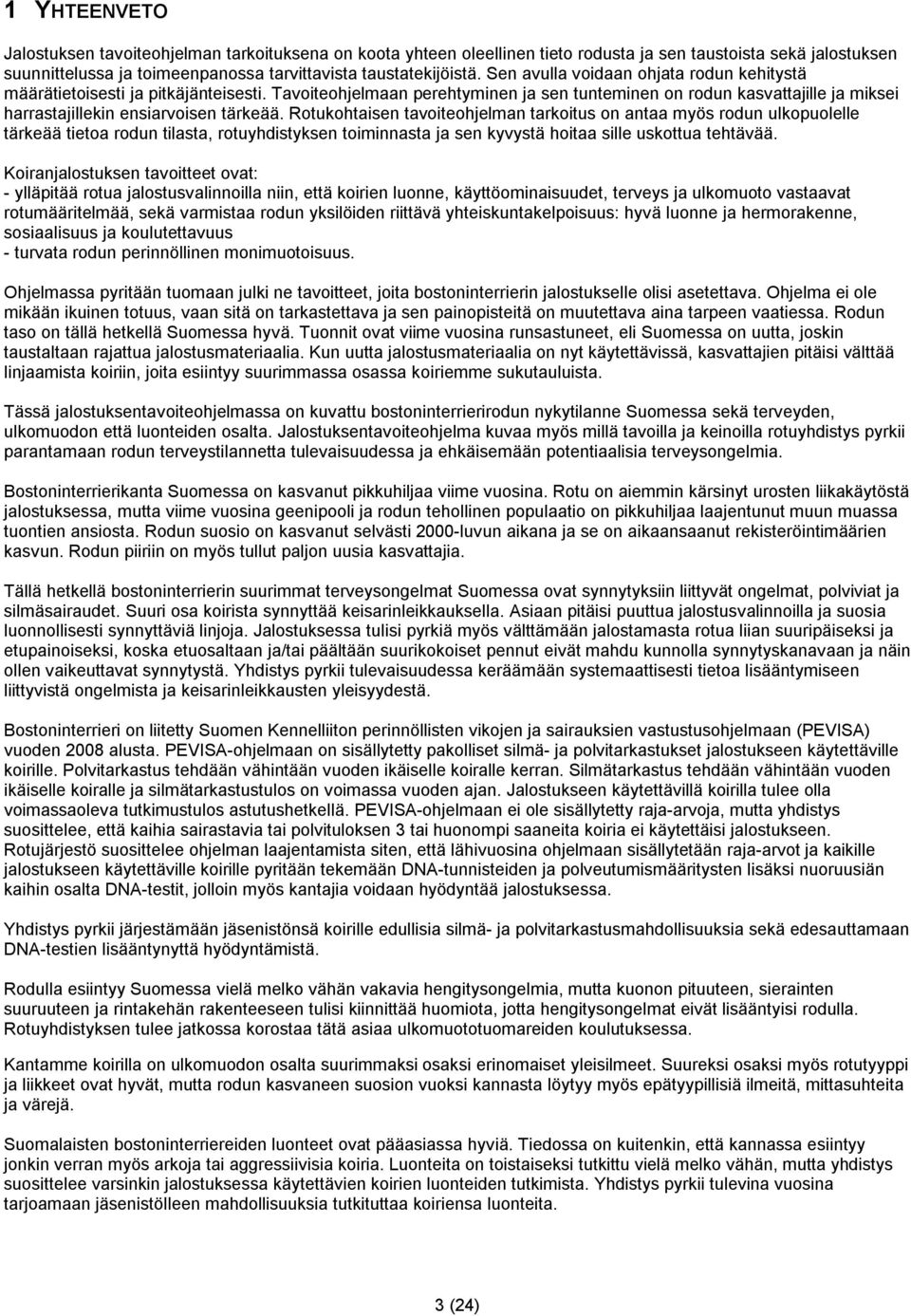 Rotukohtaisen tavoiteohjelman tarkoitus on antaa myös rodun ulkopuolelle tärkeää tietoa rodun tilasta, rotuyhdistyksen toiminnasta ja sen kyvystä hoitaa sille uskottua tehtävää.