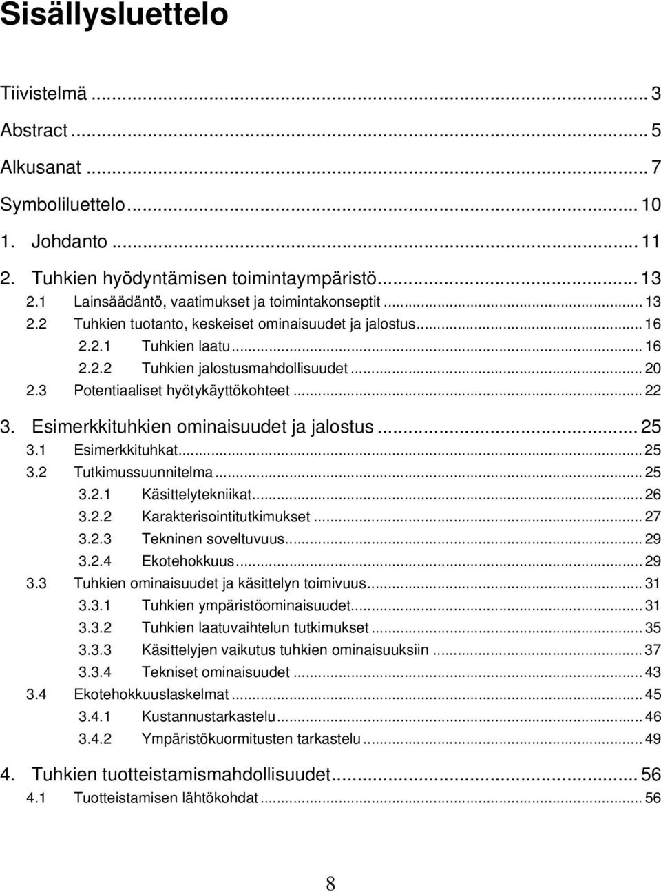 3 Potentiaaliset hyötykäyttökohteet... 22 3. Esimerkkituhkien ominaisuudet ja jalostus... 25 3.1 Esimerkkituhkat...25 3.2 Tutkimussuunnitelma... 25 3.2.1 Käsittelytekniikat... 26 3.2.2 Karakterisointitutkimukset.