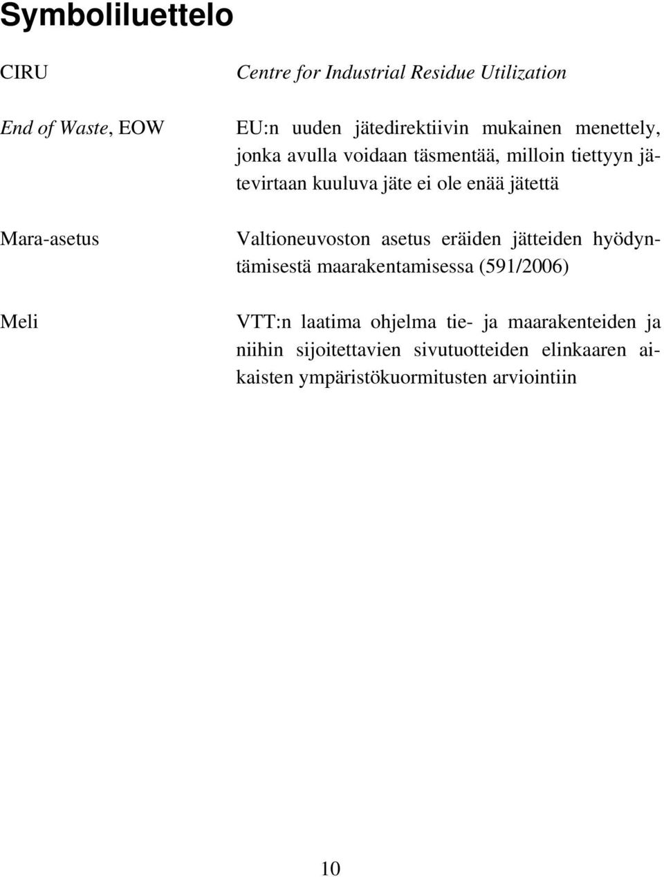 enää jätettä Valtioneuvoston asetus eräiden jätteiden hyödyntämisestä maarakentamisessa (591/2006) VTT:n laatima