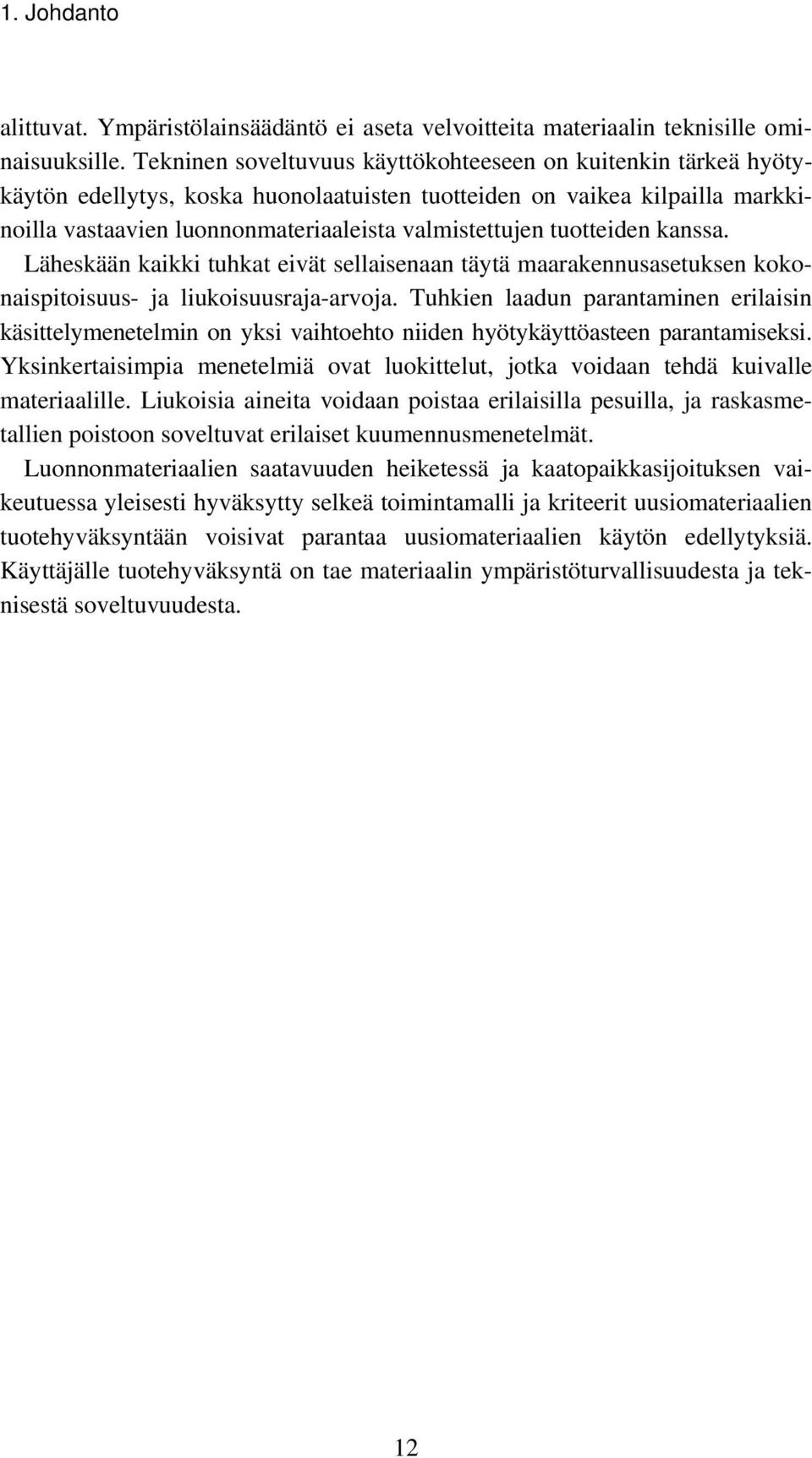 tuotteiden kanssa. Läheskään kaikki tuhkat eivät sellaisenaan täytä maarakennusasetuksen kokonaispitoisuus- ja liukoisuusraja-arvoja.