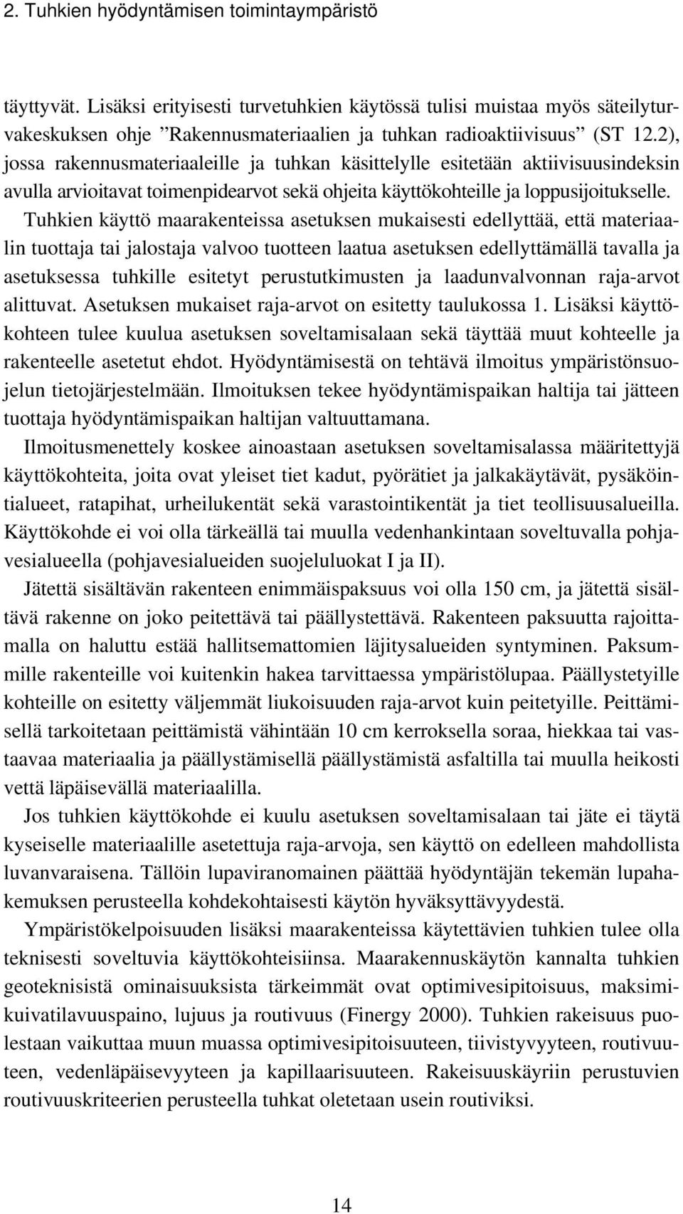 Tuhkien käyttö maarakenteissa asetuksen mukaisesti edellyttää, että materiaalin tuottaja tai jalostaja valvoo tuotteen laatua asetuksen edellyttämällä tavalla ja asetuksessa tuhkille esitetyt