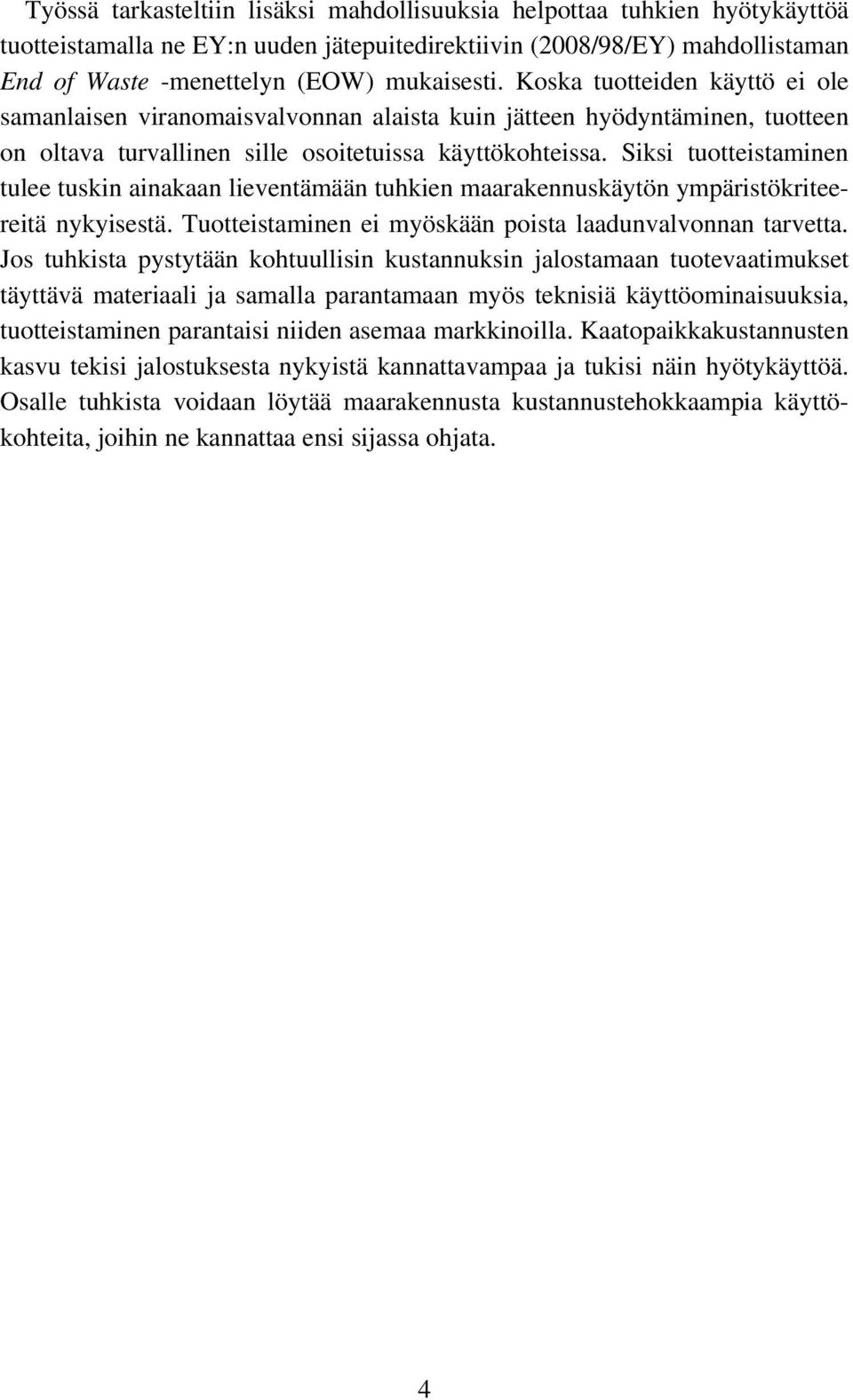 Siksi tuotteistaminen tulee tuskin ainakaan lieventämään tuhkien maarakennuskäytön ympäristökriteereitä nykyisestä. Tuotteistaminen ei myöskään poista laadunvalvonnan tarvetta.