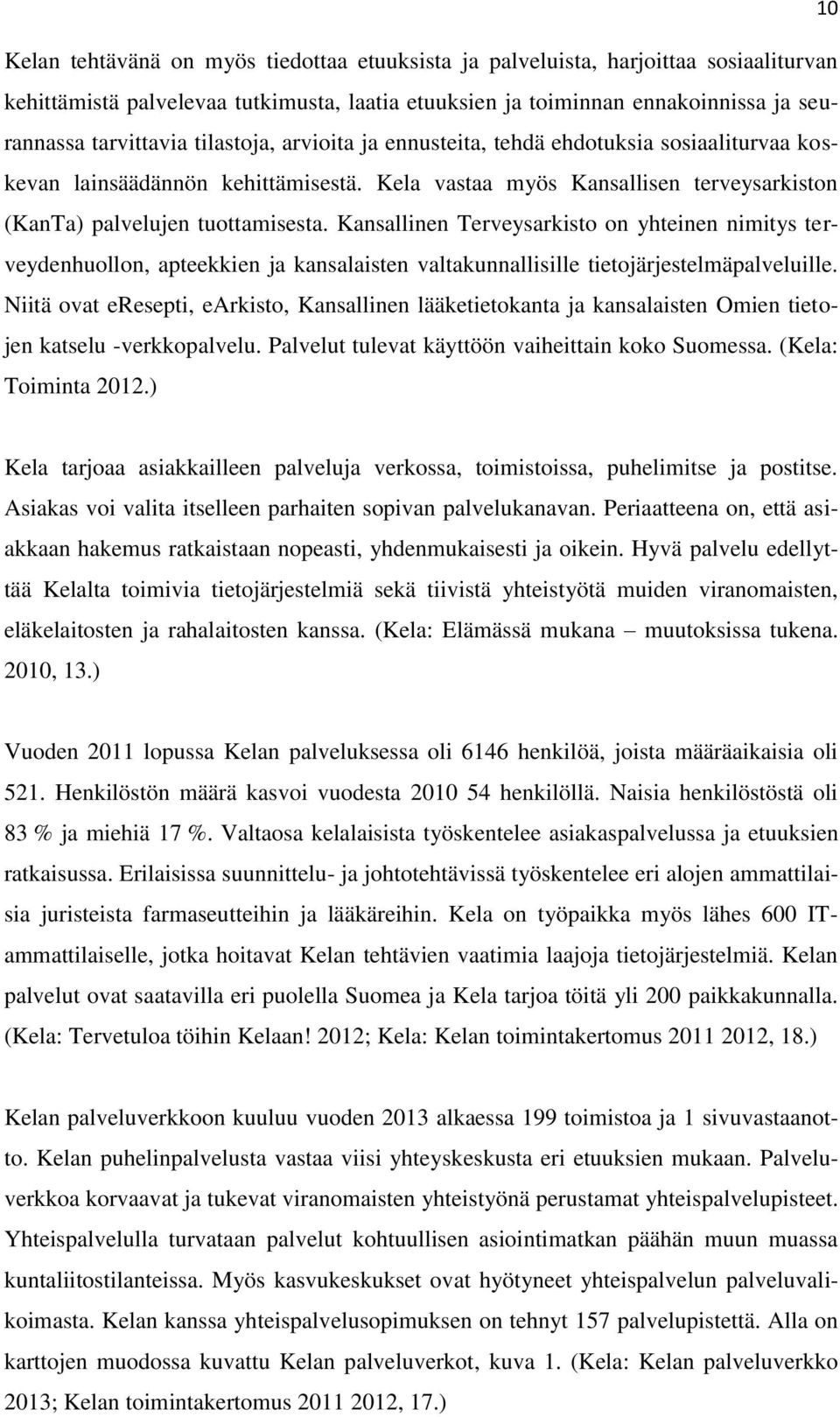 Kansallinen Terveysarkisto on yhteinen nimitys terveydenhuollon, apteekkien ja kansalaisten valtakunnallisille tietojärjestelmäpalveluille.