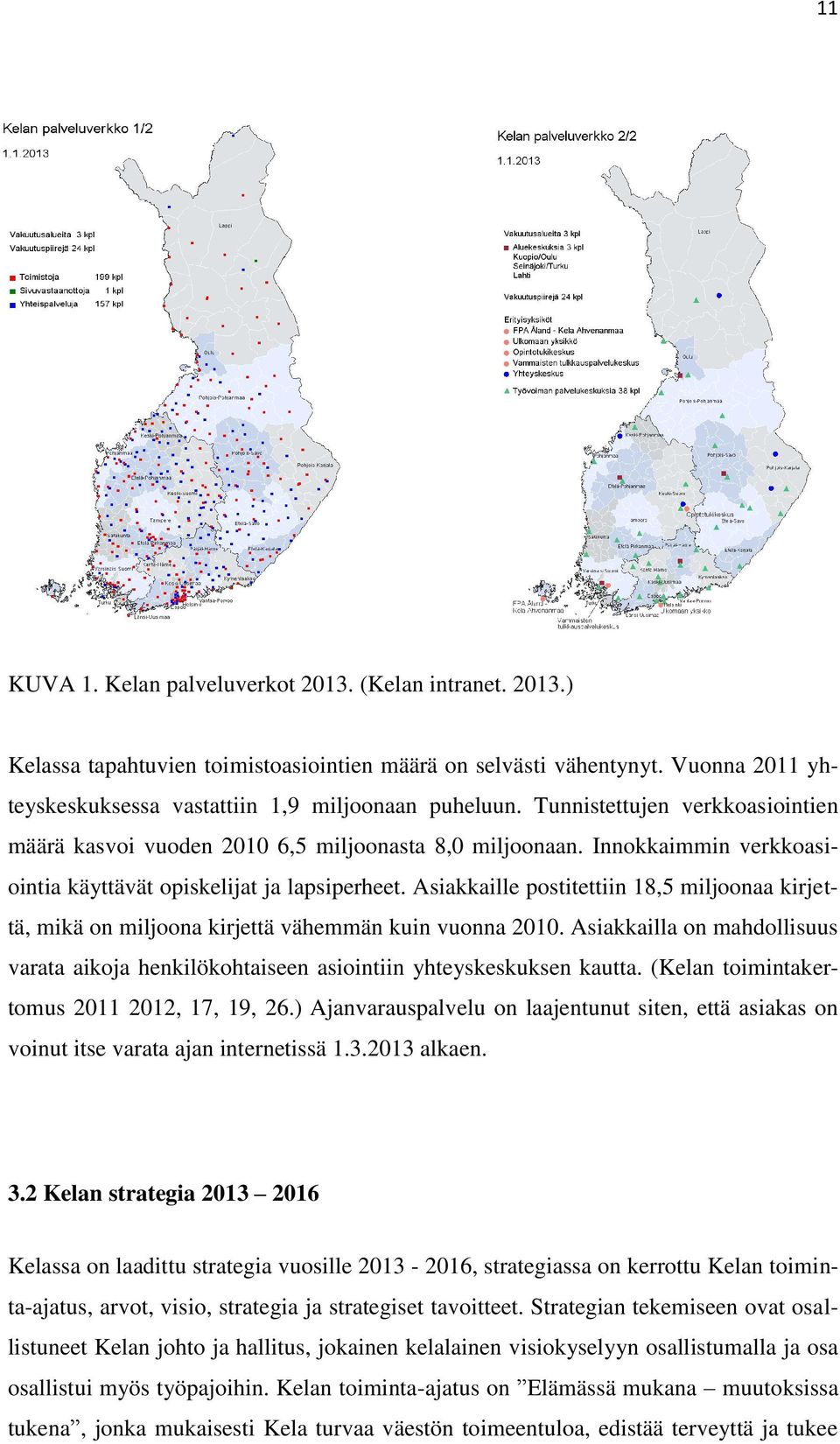 Asiakkaille postitettiin 18,5 miljoonaa kirjettä, mikä on miljoona kirjettä vähemmän kuin vuonna 2010. Asiakkailla on mahdollisuus varata aikoja henkilökohtaiseen asiointiin yhteyskeskuksen kautta.