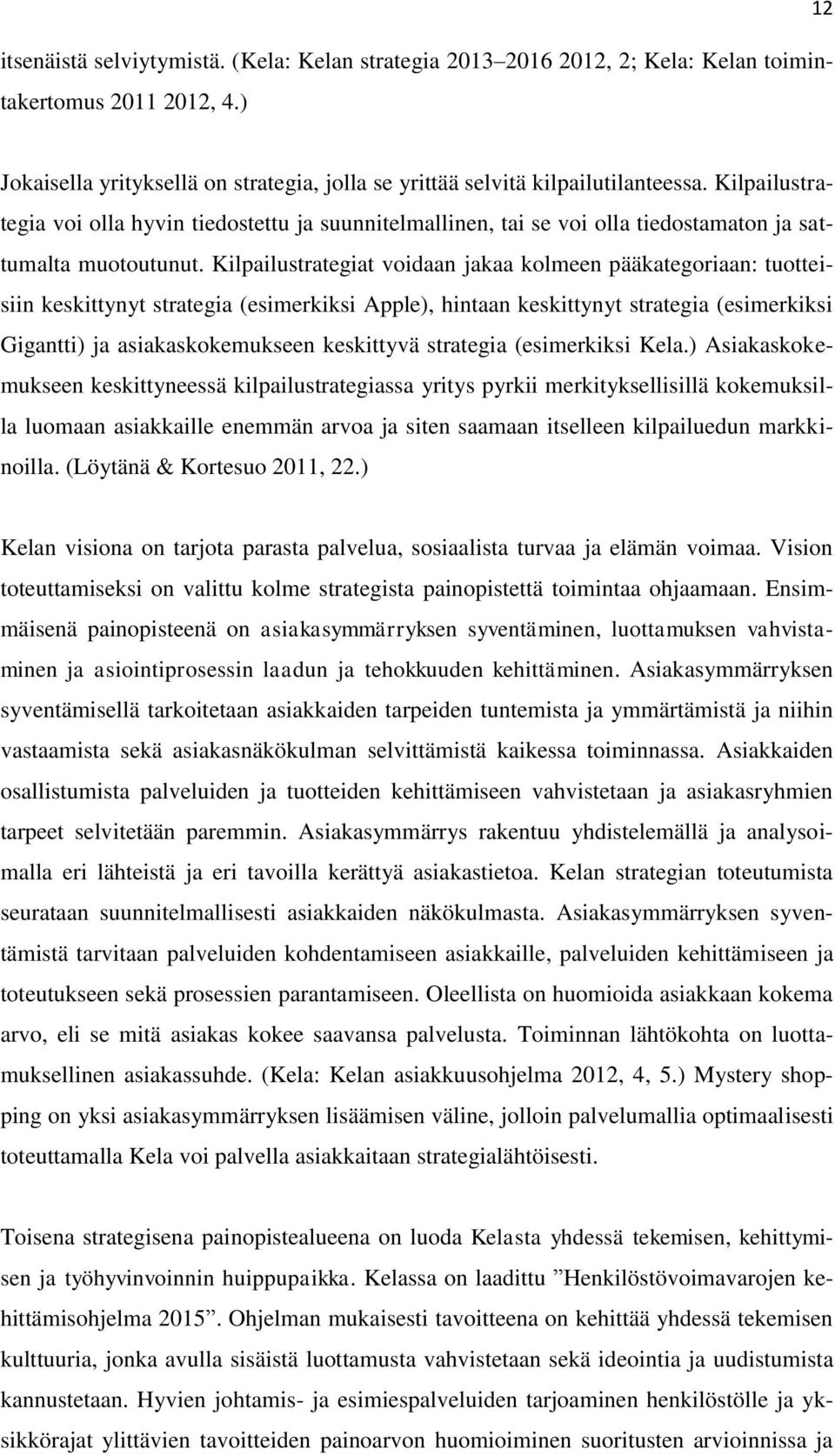 Kilpailustrategiat voidaan jakaa kolmeen pääkategoriaan: tuotteisiin keskittynyt strategia (esimerkiksi Apple), hintaan keskittynyt strategia (esimerkiksi Gigantti) ja asiakaskokemukseen keskittyvä