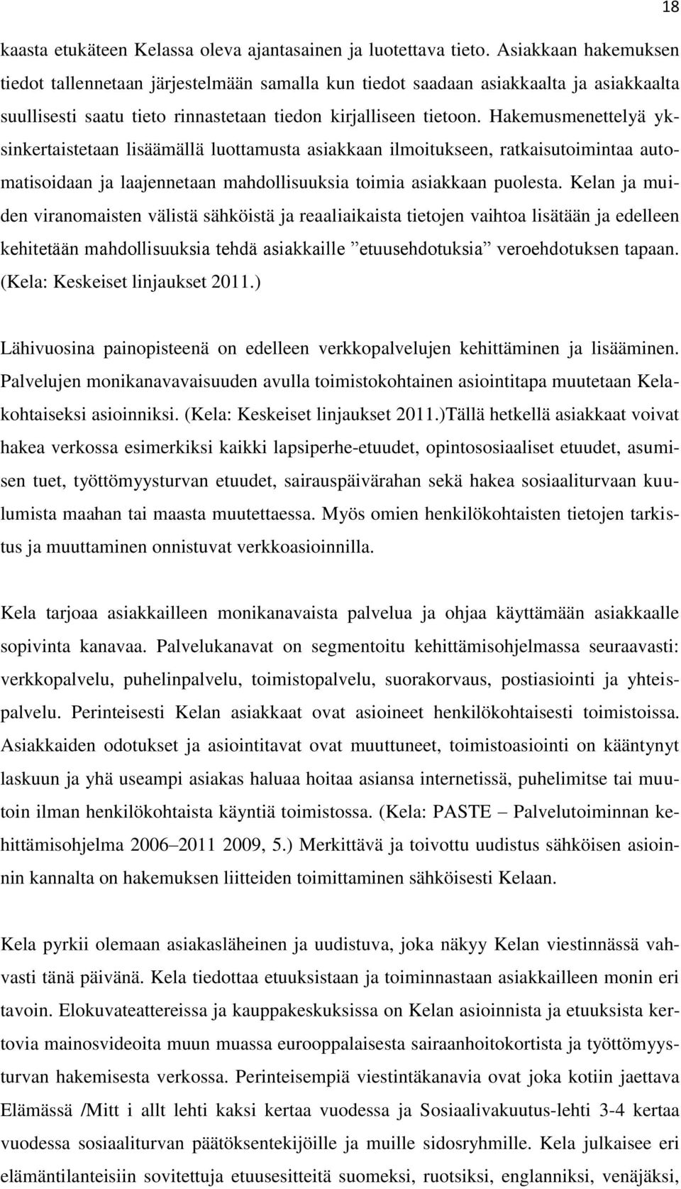 Hakemusmenettelyä yksinkertaistetaan lisäämällä luottamusta asiakkaan ilmoitukseen, ratkaisutoimintaa automatisoidaan ja laajennetaan mahdollisuuksia toimia asiakkaan puolesta.