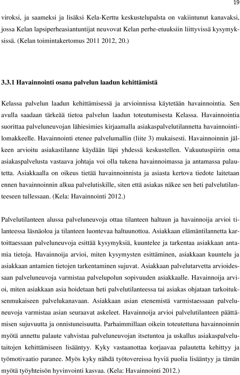 Sen avulla saadaan tärkeää tietoa palvelun laadun toteutumisesta Kelassa. Havainnointia suorittaa palveluneuvojan lähiesimies kirjaamalla asiakaspalvelutilannetta havainnointilomakkeelle.