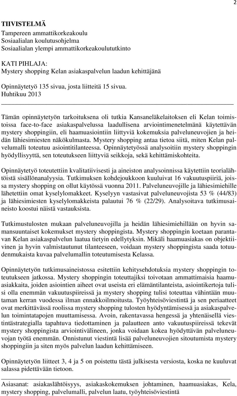 Huhtikuu 2013 Tämän opinnäytetyön tarkoituksena oli tutkia Kansaneläkelaitoksen eli Kelan toimistoissa face-to-face asiakaspalvelussa laadullisena arviointimenetelmänä käytettävän mystery