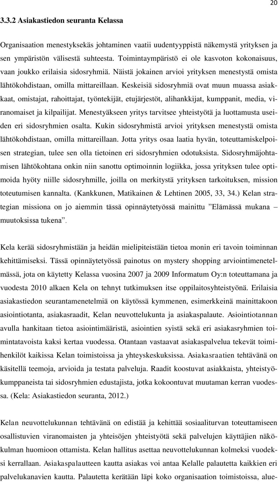 Keskeisiä sidosryhmiä ovat muun muassa asiakkaat, omistajat, rahoittajat, työntekijät, etujärjestöt, alihankkijat, kumppanit, media, viranomaiset ja kilpailijat.