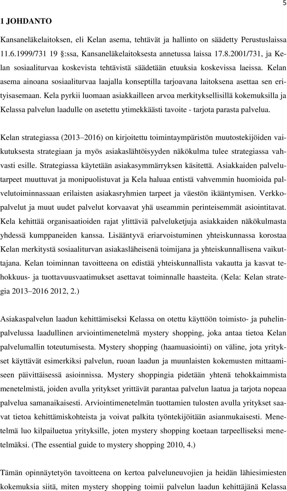 Kela pyrkii luomaan asiakkailleen arvoa merkityksellisillä kokemuksilla ja Kelassa palvelun laadulle on asetettu ytimekkäästi tavoite - tarjota parasta palvelua.