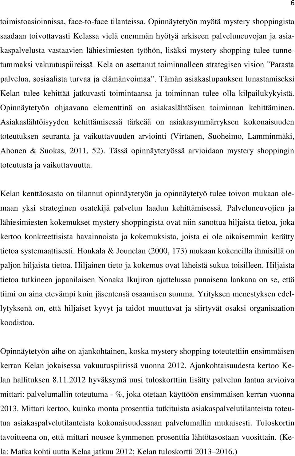 tulee tunnetummaksi vakuutuspiireissä. Kela on asettanut toiminnalleen strategisen vision Parasta palvelua, sosiaalista turvaa ja elämänvoimaa.