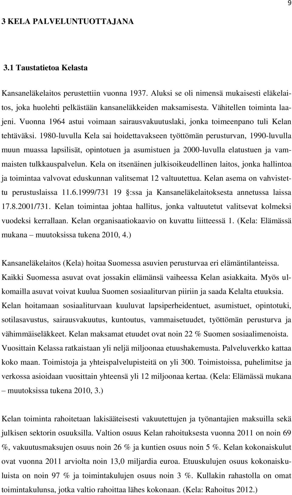 1980-luvulla Kela sai hoidettavakseen työttömän perusturvan, 1990-luvulla muun muassa lapsilisät, opintotuen ja asumistuen ja 2000-luvulla elatustuen ja vammaisten tulkkauspalvelun.