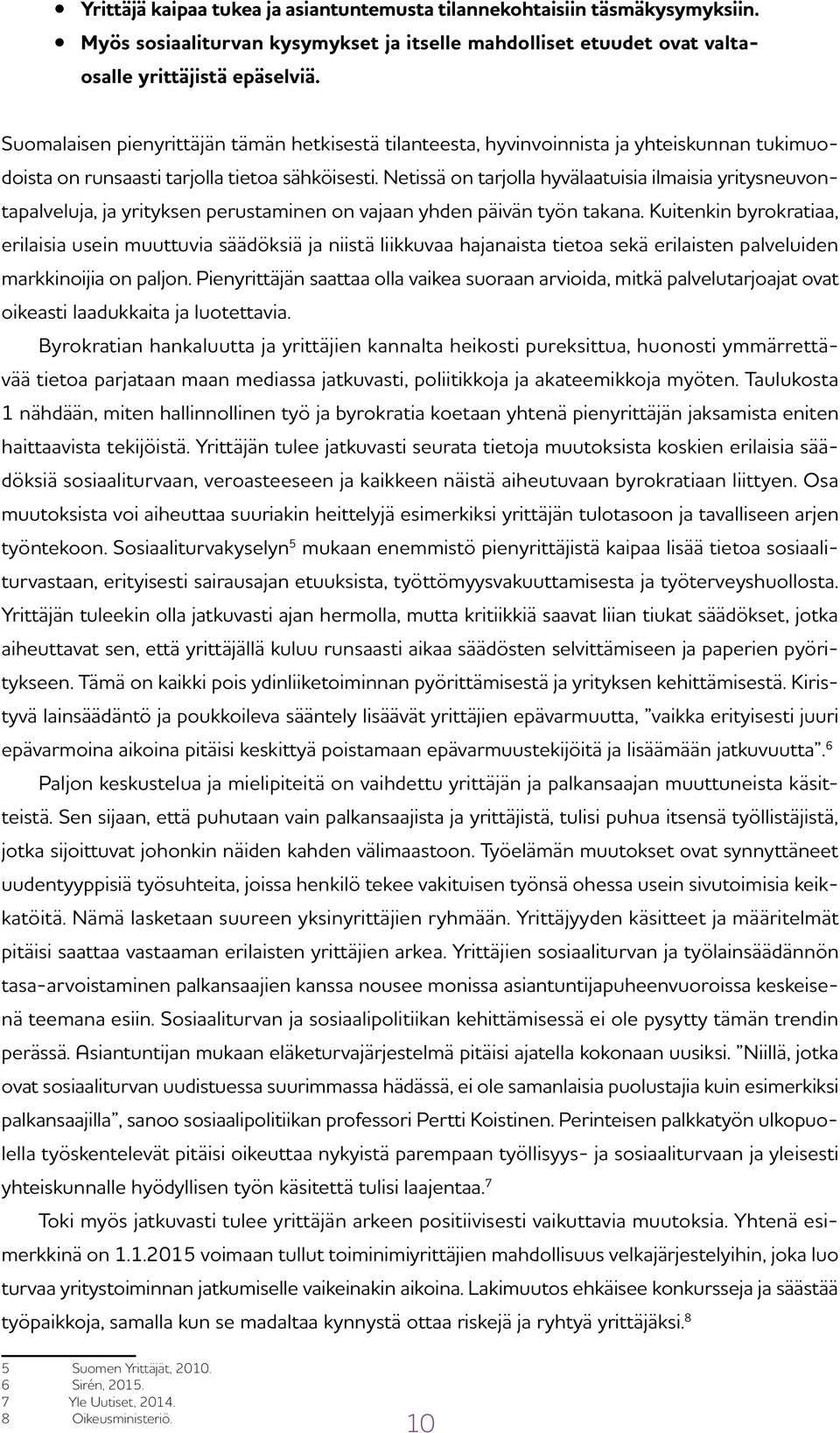 Netissä on tarjolla hyvälaatuisia ilmaisia yritysneuvontapalveluja, ja yrityksen perustaminen on vajaan yhden päivän työn takana.