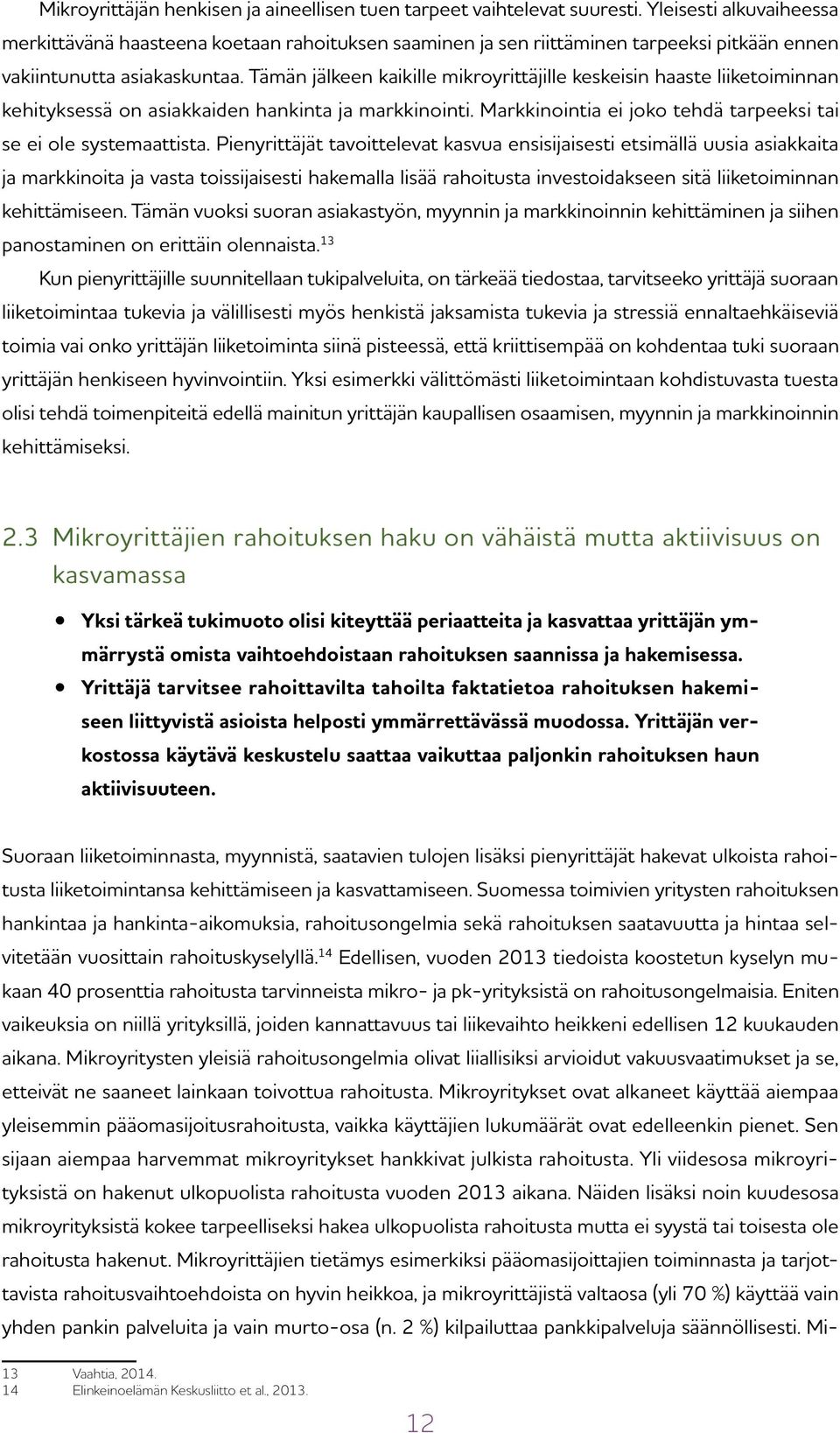 Tämän jälkeen kaikille mikroyrittäjille keskeisin haaste liiketoiminnan kehityksessä on asiakkaiden hankinta ja markkinointi. Markkinointia ei joko tehdä tarpeeksi tai se ei ole systemaattista.