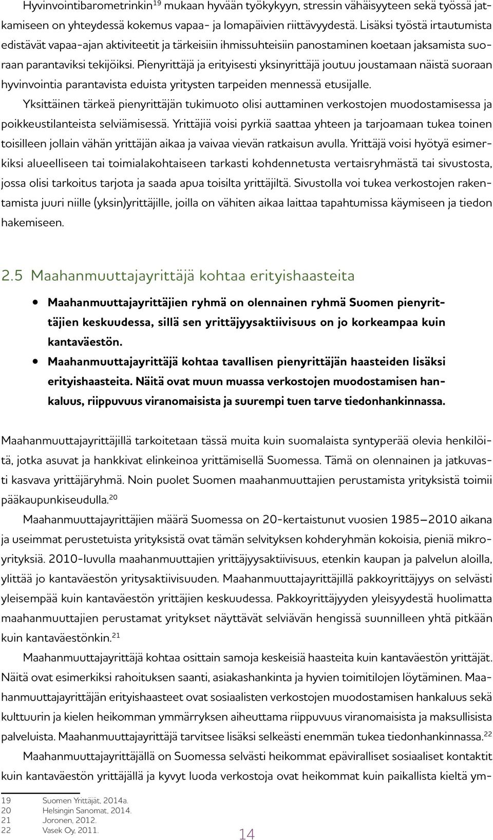 Pienyrittäjä ja erityisesti yksinyrittäjä joutuu joustamaan näistä suoraan hyvinvointia parantavista eduista yritysten tarpeiden mennessä etusijalle.