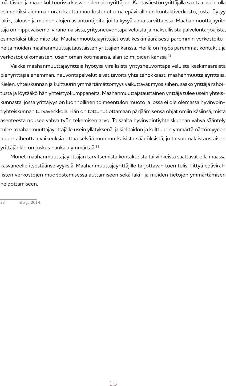 apua tarvittaessa. Maahanmuuttajayrittäjä on riippuvaisempi viranomaisista, yritysneuvontapalveluista ja maksullisista palveluntarjoajista, esimerkiksi tilitoimitoista.