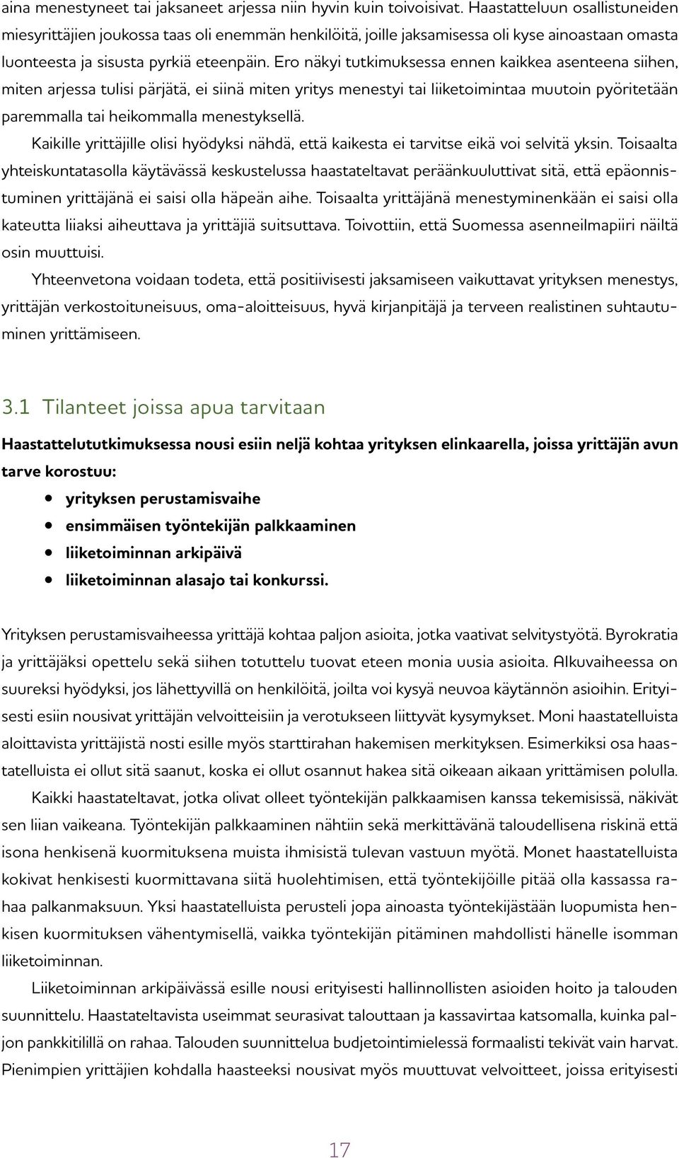 Ero näkyi tutkimuksessa ennen kaikkea asenteena siihen, miten arjessa tulisi pärjätä, ei siinä miten yritys menestyi tai liiketoimintaa muutoin pyöritetään paremmalla tai heikommalla menestyksellä.