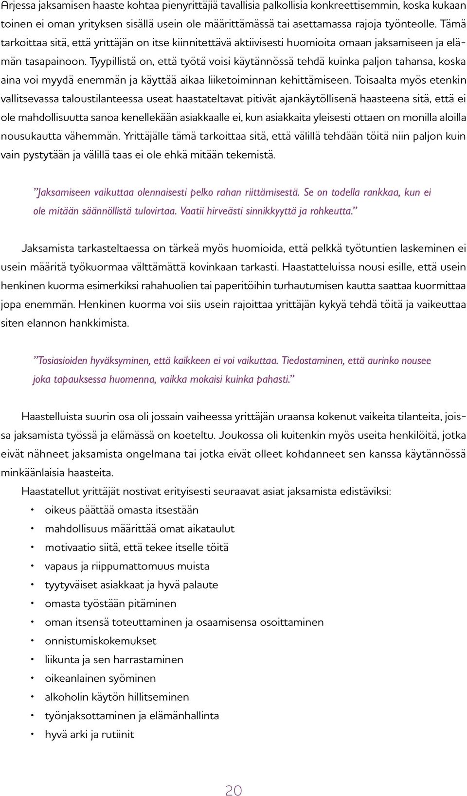 Tyypillistä on, että työtä voisi käytännössä tehdä kuinka paljon tahansa, koska aina voi myydä enemmän ja käyttää aikaa liiketoiminnan kehittämiseen.