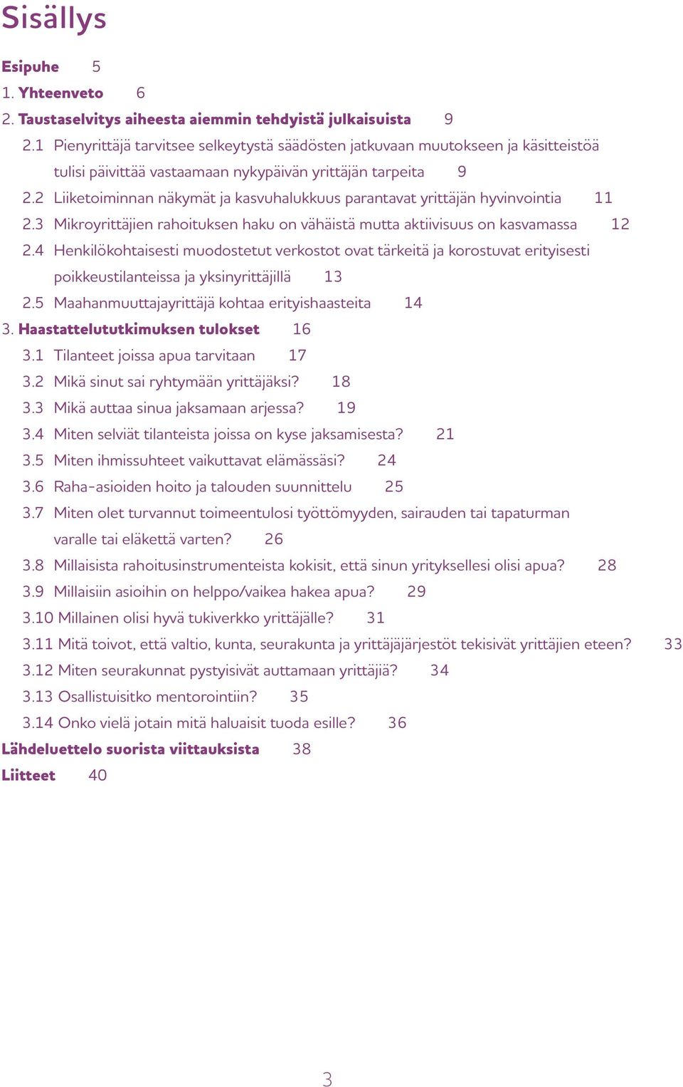 2 Liiketoiminnan näkymät ja kasvuhalukkuus parantavat yrittäjän hyvinvointia 11 2.3 Mikroyrittäjien rahoituksen haku on vähäistä mutta aktiivisuus on kasvamassa 12 2.