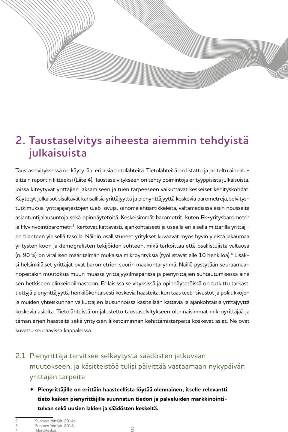 Käytetyt julkaisut sisältävät kansallisia yrittäjyyttä ja pienyrittäjyyttä koskevia barometreja, selvitystutkimuksia, yrittäjäjärjestöjen web-sivuja, sanomalehtiartikkeleita, valtamediassa esiin