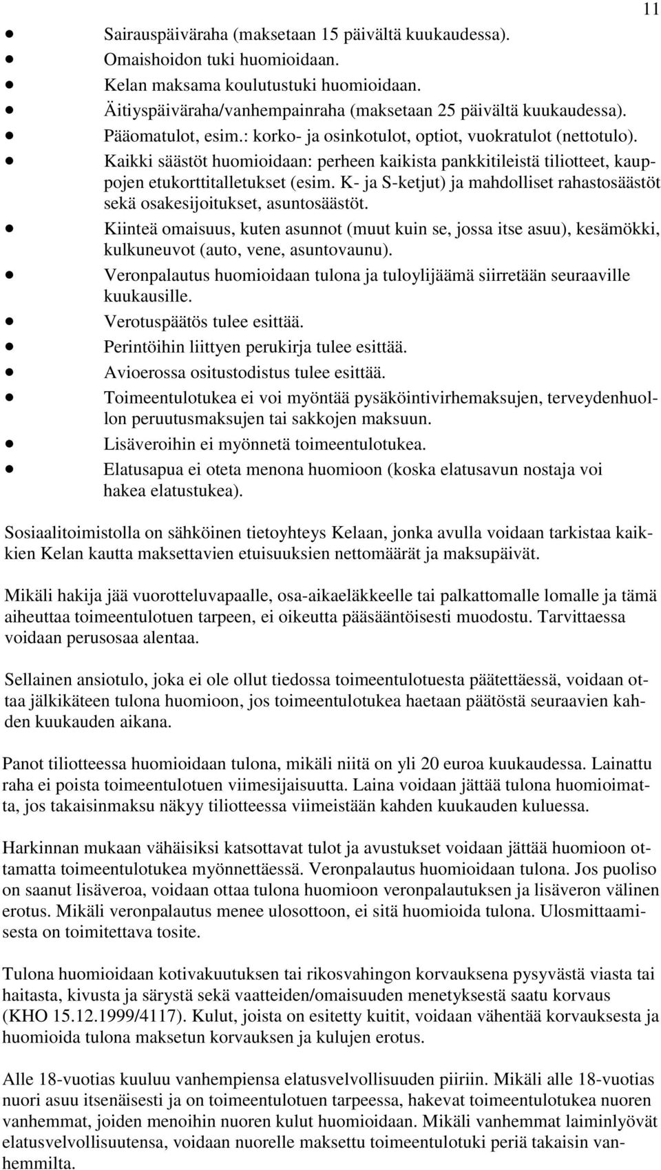 K- ja S-ketjut) ja mahdolliset rahastosäästöt sekä osakesijoitukset, asuntosäästöt. Kiinteä omaisuus, kuten asunnot (muut kuin se, jossa itse asuu), kesämökki, kulkuneuvot (auto, vene, asuntovaunu).