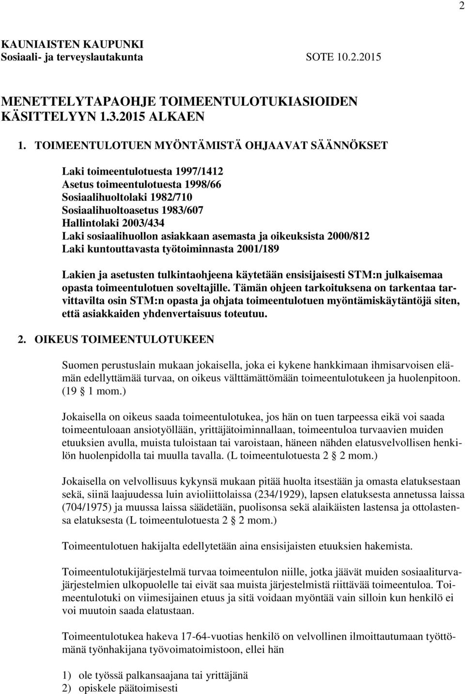 sosiaalihuollon asiakkaan asemasta ja oikeuksista 2000/812 Laki kuntouttavasta työtoiminnasta 2001/189 Lakien ja asetusten tulkintaohjeena käytetään ensisijaisesti STM:n julkaisemaa opasta