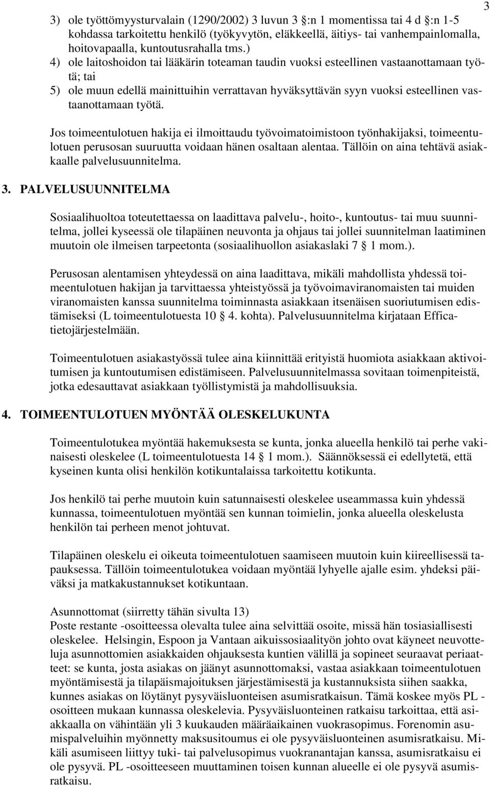 työtä. Jos toimeentulotuen hakija ei ilmoittaudu työvoimatoimistoon työnhakijaksi, toimeentulotuen perusosan suuruutta voidaan hänen osaltaan alentaa.