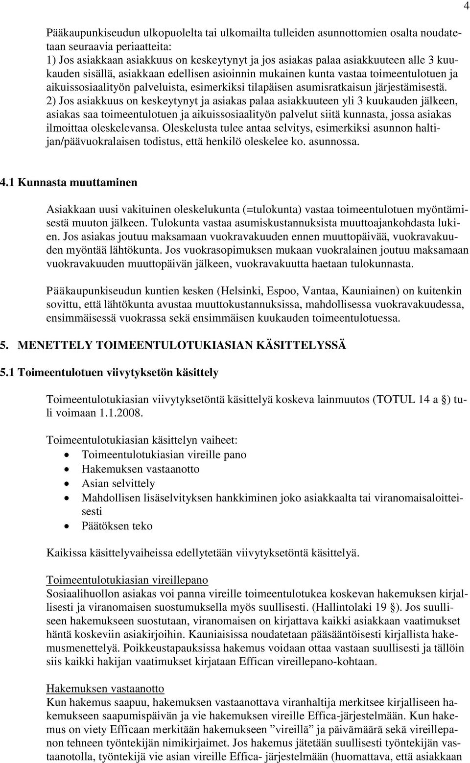 2) Jos asiakkuus on keskeytynyt ja asiakas palaa asiakkuuteen yli 3 kuukauden jälkeen, asiakas saa toimeentulotuen ja aikuissosiaalityön palvelut siitä kunnasta, jossa asiakas ilmoittaa oleskelevansa.