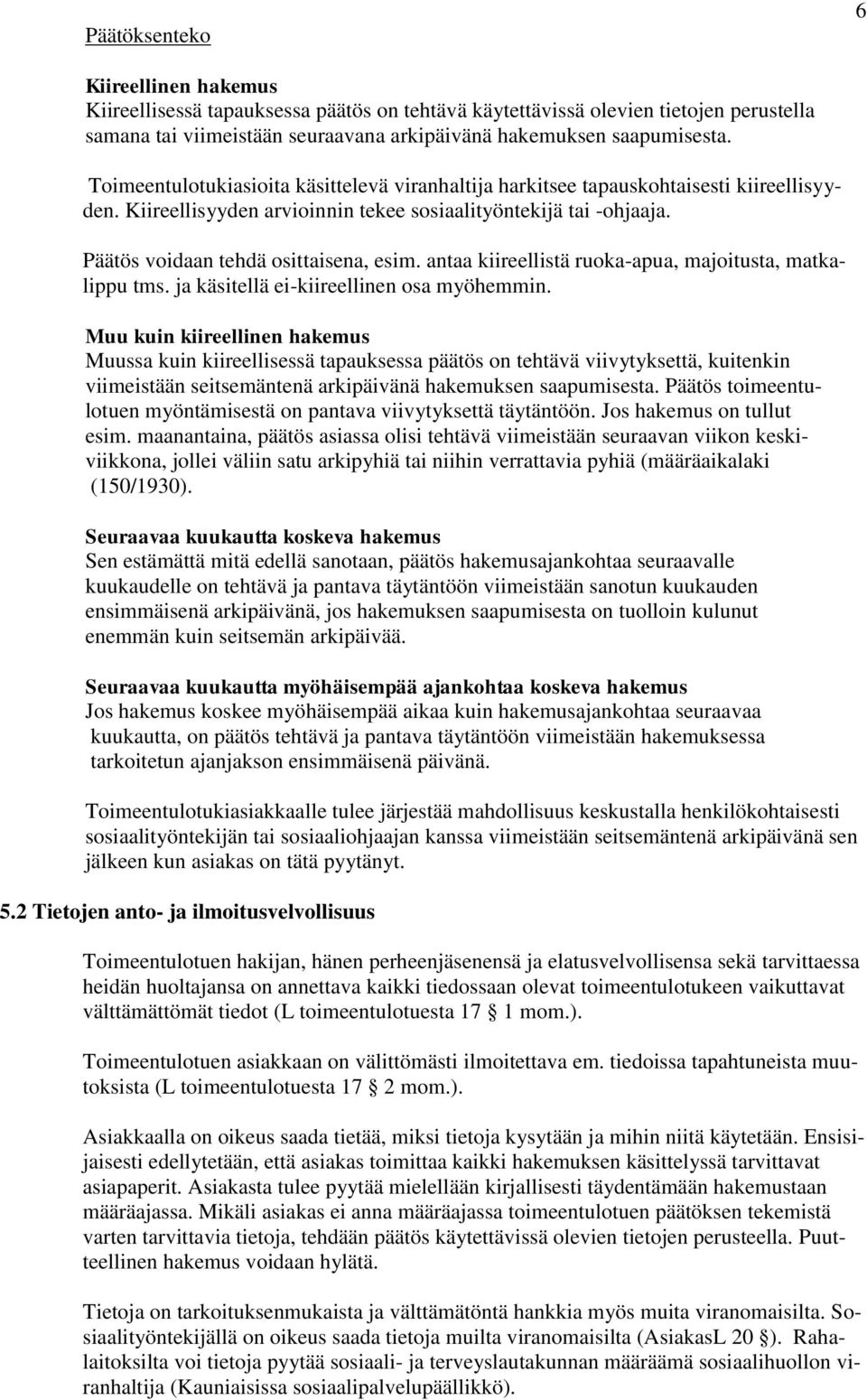 antaa kiireellistä ruoka-apua, majoitusta, matkalippu tms. ja käsitellä ei-kiireellinen osa myöhemmin.